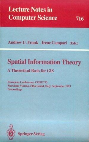 Spatial Information Theory: A Theoretical Basis for Gis: European Conference, Cosit'93 Marciana Marina, Elba Island, Italy September 19-22, 1993 Pr (Lecture Notes in Computer Science)