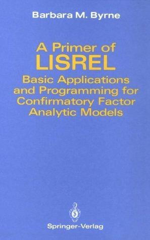 primer of LISREL: basic applications and programming for confirmatory factor analytic models