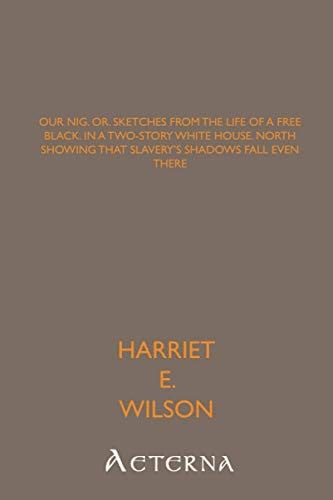Our nig, or, sketches from the life of a free black, in a two-story white house, North showing that slavery's shadows fall even there