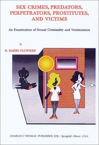 Sex Crimes, Predators, Perpetrators, Prostitutes, and Victims: An Examination of Sexual Criminality and Victimization