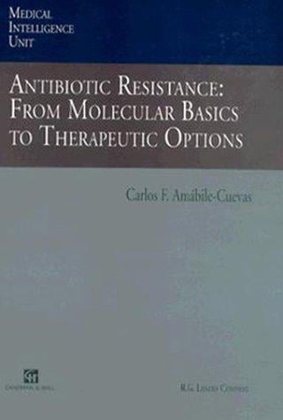 Antibiotic Resistance: From Molecular Basics to Therapeutic Options (Medical Intelligence Unit Series)