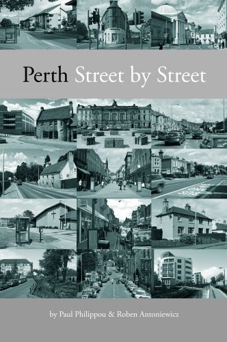 Perth : Street by Street: A Geographical and Historical Tour Around Perth's 600-plus Streets, Roads, and Vennels