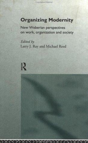 Organizing Modernity: New Weberian Perpectives on Work, Organizations and Society