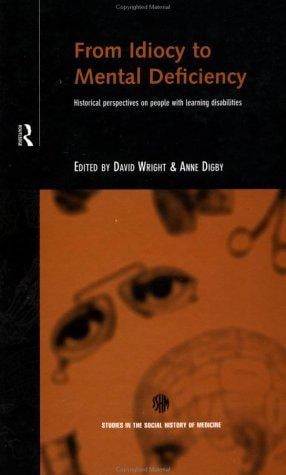 From Idiocy to Mental Deficiency: Historical Perspectives on People with Learning Disabilities (Studies in the Social History of Medicine)