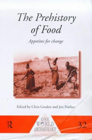 The Prehistory of Food: Appetites for Change (One World Archaeology)