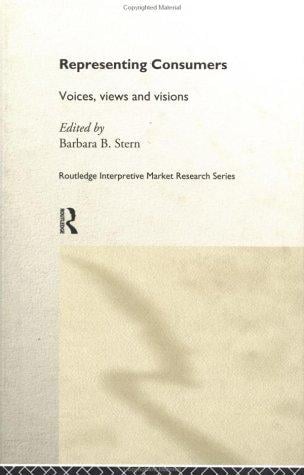 Representing Consumers: Voices, Views and Visions (Routledge Interpretive Market Research Series)