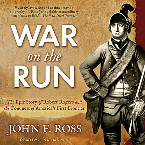 War on the Run: The Epic Story of Robert Rogers and the Conquest of America's First Frontier