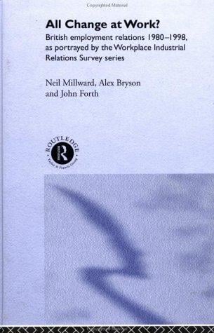 All Change at Work?: British Employee Relations, 1980-1998 Portrayed by the Workplace