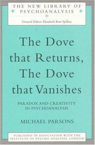 The Dove that Returns, The Dove that Vanishes: Paradox and Creativity in Psychoanalysis (The New Library of Psychoanalysis, 39)