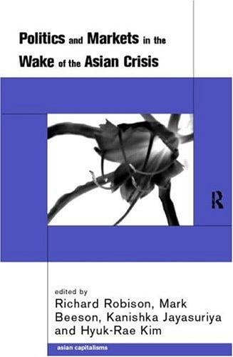 Politics and Markets in the Wake of the Asian Crisis (Asian Capitalisms)