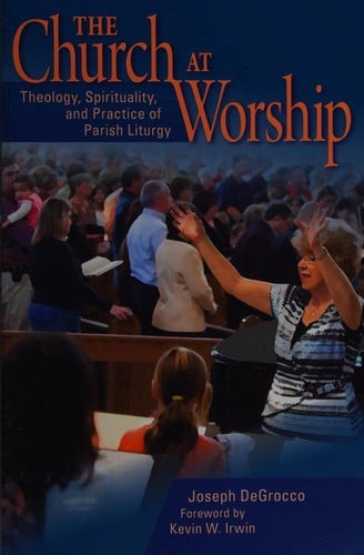 The church at worship: theology, spirituality, and practice of parish liturgy