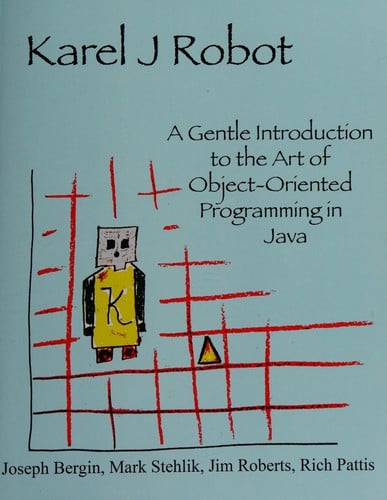 Karel J Robot: a gentle introduction to the art of object-oriented programming in Java