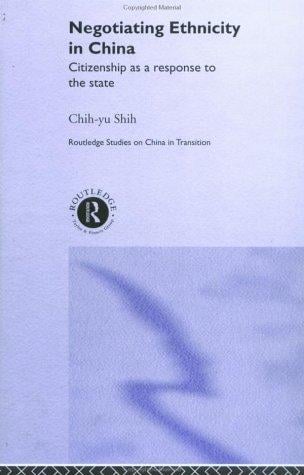 Negotiating Ethnicity in China: Citizenship as a Response to the State (Routledge Studies in China Intransition, 13)