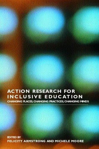 Action Research for Inclusive Education: Changing Places, Changing Practices, Changing Minds