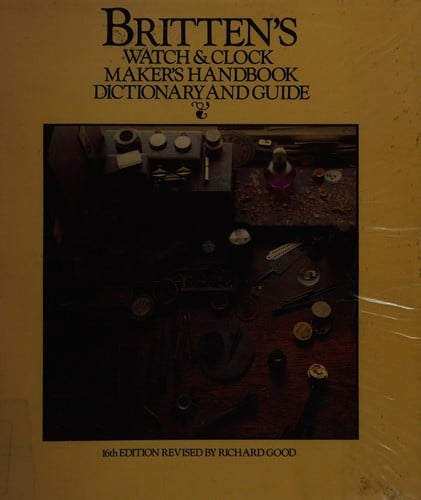 Britten's watch & clock maker's handbook: dictionary and guide