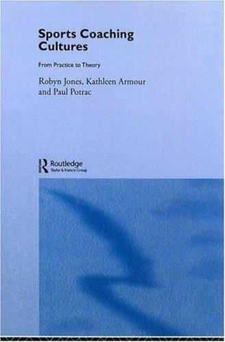Sports Coaching Cultures: From Practice to Theory
