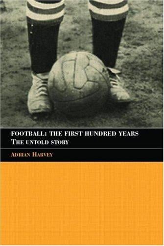 Football, the first hundred years: the untold story