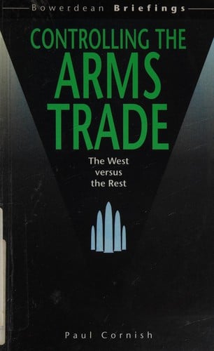 Controlling the Arms Trade: The West Versus the Rest (Bowerdean Briefings Series) (Bowerdean Briefings Series)