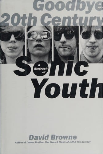 Goodbye 20th Century: A Biography of Sonic Youth