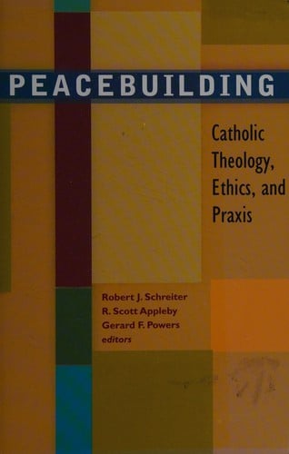 Peacebuilding: Catholic theology, ethics, and praxis