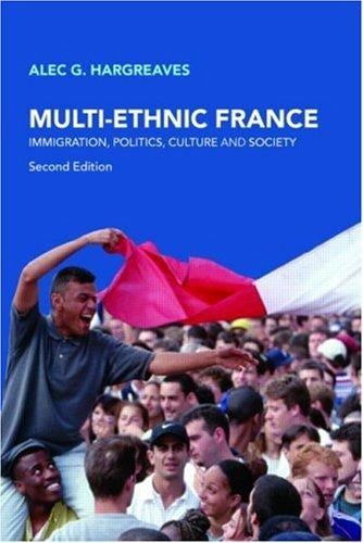 MULTI-ETHNIC FRANCE: Immigration, Politics, Culture and Society