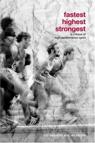 Fastest, Highest, Strongest: A Critique of High-Performance Sport (Routledge Critical Studies in Sport)