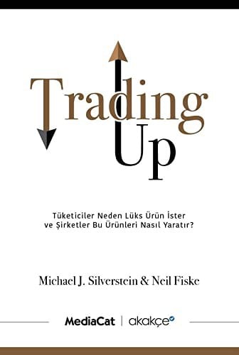 Trading Up: Tüketiciler Neden Lüks Ürün İster ve Şirketler Bu Ürünleri Nasıl Yaratır?