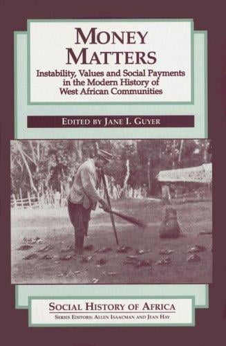 Money Matters: Instability, Values, and Social Payments in the Modern History of West African Communities (Social History of Africa Series)