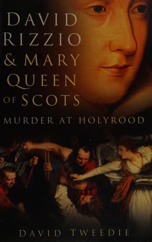 David Rizzio and Mary Queen of Scots: Murder at Holyrood