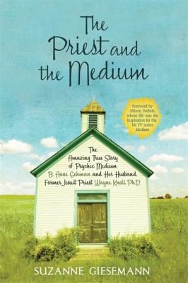 The priest and the medium: the amazing true story of psychic medium Anne Gehman and her husband, former Jesuit Priest Wayne Knoll
