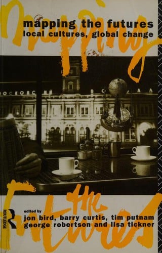 Mapping the Futures: Local Cultures, Global Change (Futures, New Perspectives for Cultural Analysis)