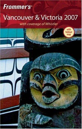 Frommer's Vancouver & Victoria 2007: With coverage of Whistler (Frommer's Complete)