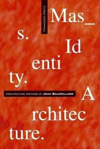 Mass Identity Architecture: Architectural Writings of Jean Baudrillard