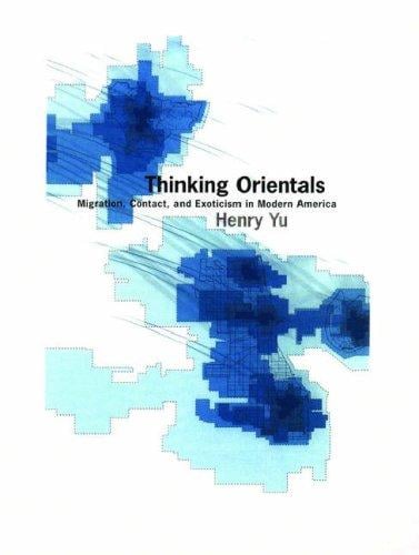 Thinking Orientals: migration,contact, and exoticism in modern America