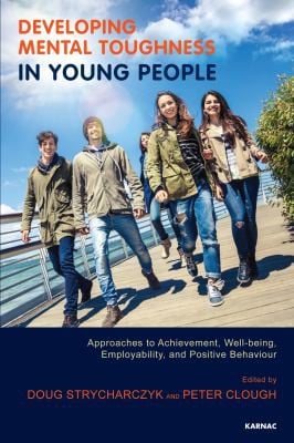 Developing Mental Toughness in Young People: Approaches to Achievement, Well-Being and Positive Behaviour