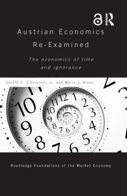 Austrian Economics Re-Examined: The Economics of Time and Ignorance