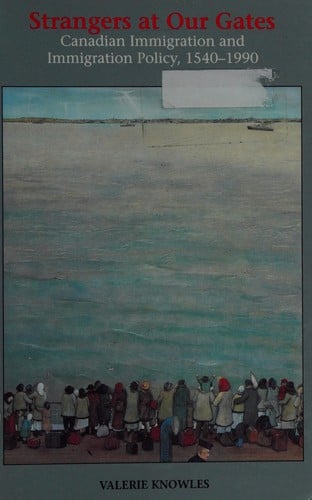 Strangers at our gates: Canadian immigration and immigration policy, 1540-1990