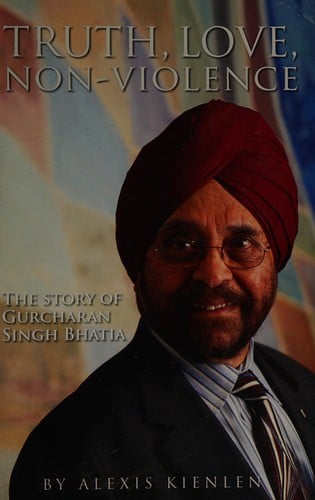 Truth, love, nonviolence: the story of Gurcharan Singh Bhatia