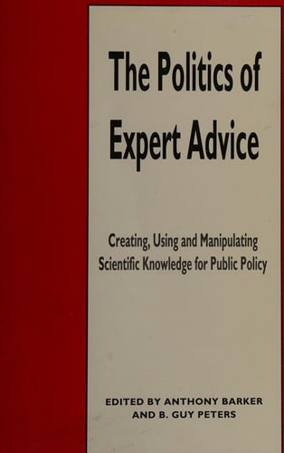 The Politics of expert advice: creating, using and manipulating scientific knowledge for public policy