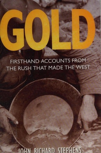 Gold: firsthand accounts from the rush that made the West