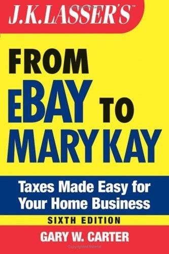 J.K. Lasser's From Ebay to Mary Kay: Taxes Made Easy for Your Home Business (J.K. Lasser)