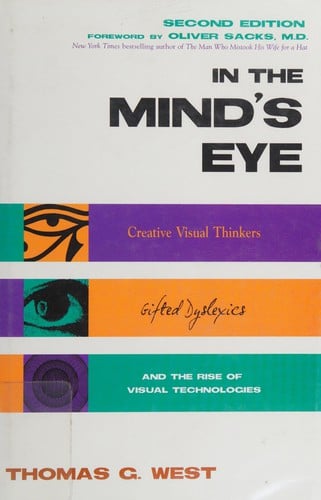 In the mind's eye: creative visual thinkers, gifted dyslexics, and the rise of visual technologies