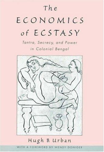 The economics of ecstasy: tantra, secrecy, and power in colonial Bengal