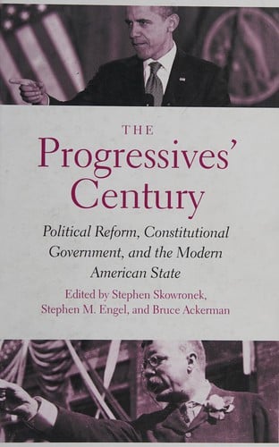 Progressives' Century: Political Reform, Constitutional Government, and the Modern American State