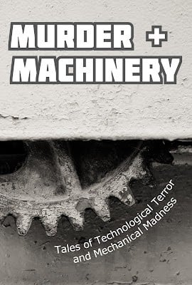 Murder and Machinery: Tales of Technological Terror and Mechanical Madness