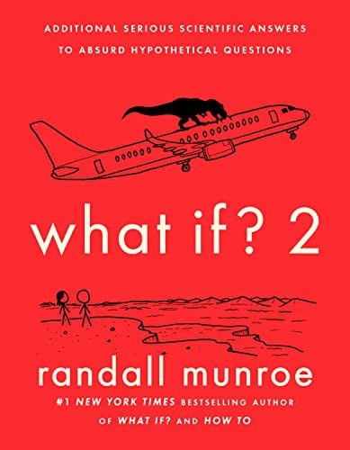 What If? 2: Additional Serious Scientific Answers to Absurd Hypothetical Questions