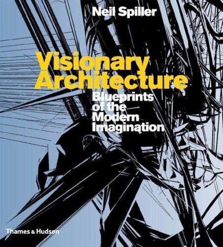 Visionary Architecture: Blueprints of the Modern Imagination