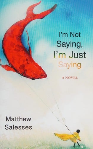 I'm not saying, I'm just saying: a novel