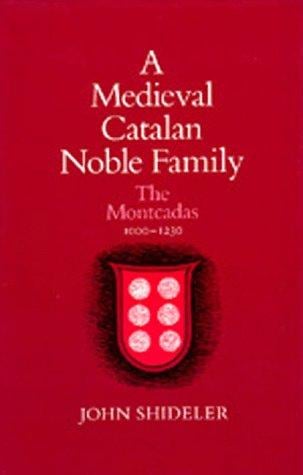 A Medieval Catalan Noble Family: The Montcadas, 1000-1230 (Publications of the Ucla Center for Medieval and Renaissance Studies)