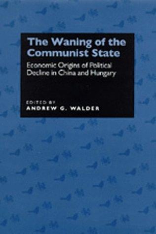 The Waning of the Communist State: Economic Origins of Political Decline in China and Hungary (Studies on China, 21)